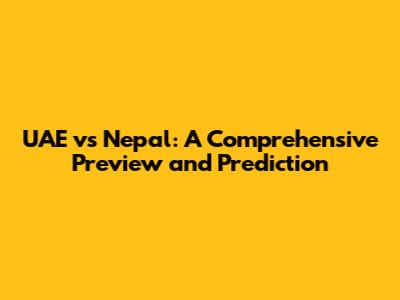 UAE vs Nepal: A Comprehensive Preview and Prediction