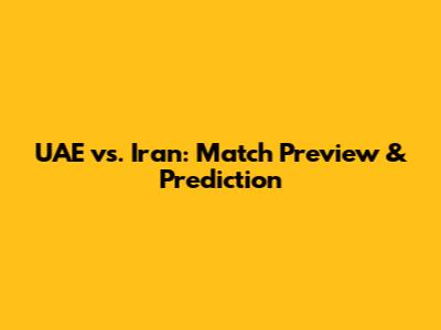 UAE vs. Iran: Match Preview & Prediction