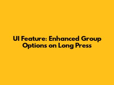 UI Feature: Enhanced Group Options on Long Press