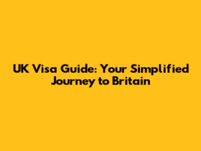 UK Visa Guide: Your Simplified Journey to Britain