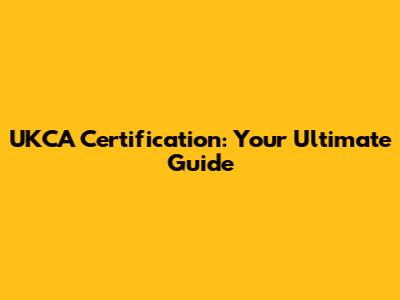 UKCA Certification: Your Ultimate Guide
