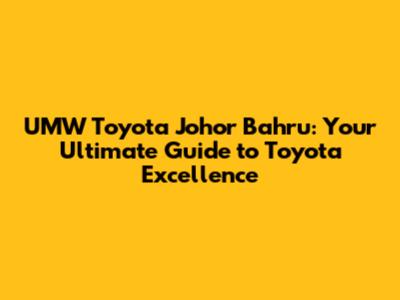 UMW Toyota Johor Bahru: Your Ultimate Guide to Toyota Excellence