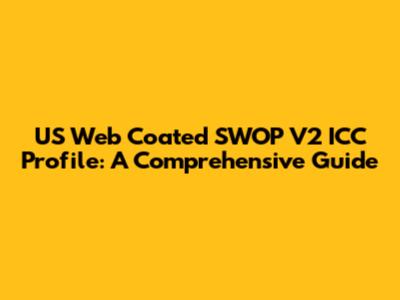 US Web Coated SWOP V2 ICC Profile: A Comprehensive Guide