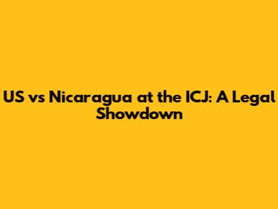 US vs Nicaragua at the ICJ: A Legal Showdown