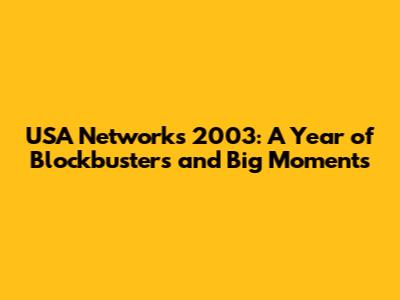 USA Network's 2003: A Year of Blockbusters and Big Moments