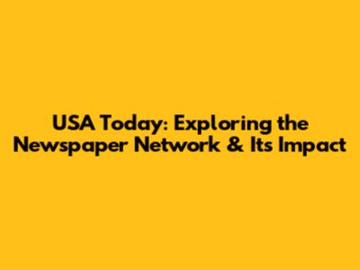 USA Today: Exploring the Newspaper Network & Its Impact
