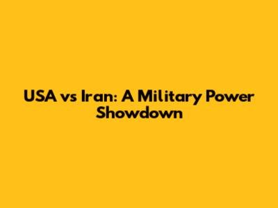 USA vs Iran: A Military Power Showdown