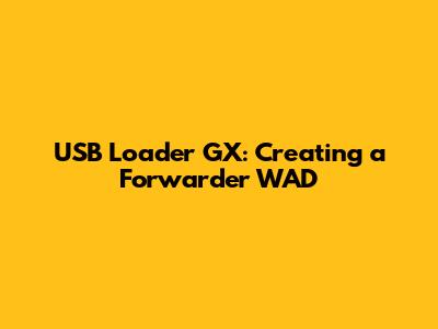USB Loader GX: Creating a Forwarder WAD