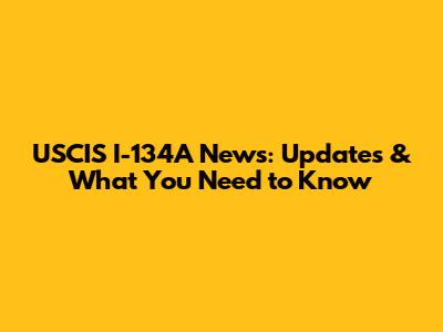 USCIS I-134A News: Updates & What You Need to Know