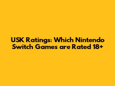 USK Ratings: Which Nintendo Switch Games are Rated 18+