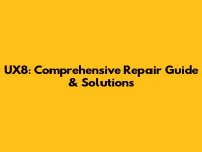 UX8: Comprehensive Repair Guide & Solutions