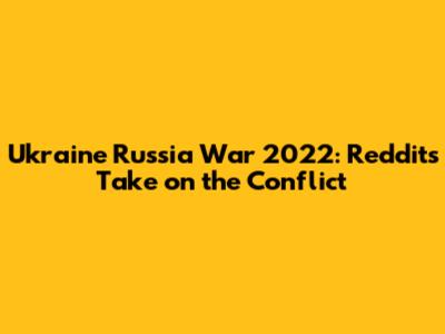 Ukraine Russia War 2022: Reddit's Take on the Conflict