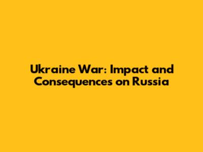 Ukraine War: Impact and Consequences on Russia