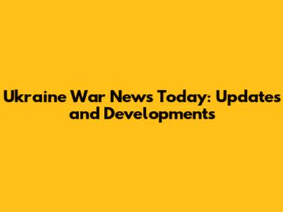 Ukraine War News Today: Updates and Developments