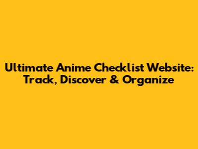 Ultimate Anime Checklist Website: Track, Discover & Organize