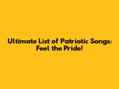Ultimate List of Patriotic Songs: Feel the Pride!