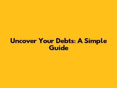 Uncover Your Debts: A Simple Guide
