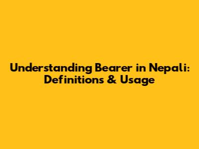 Understanding 'Bearer' in Nepali: Definitions & Usage