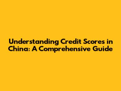 Understanding Credit Scores in China: A Comprehensive Guide