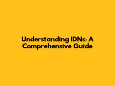 Understanding IDNs: A Comprehensive Guide