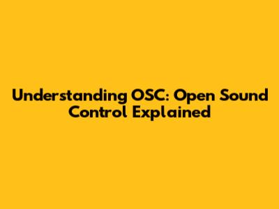 Understanding OSC: Open Sound Control Explained
