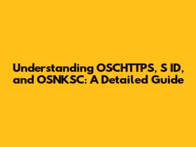 Understanding OSCHTTPS, S ID, and OSNKSC: A Detailed Guide