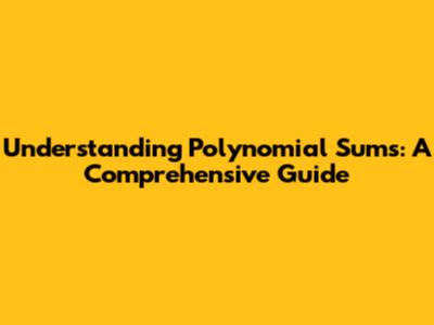 Understanding Polynomial Sums: A Comprehensive Guide