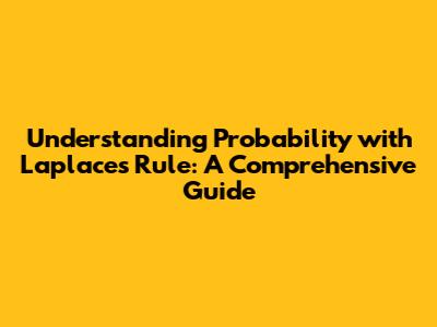 Understanding Probability with Laplace's Rule: A Comprehensive Guide