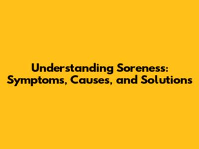 Understanding Soreness: Symptoms, Causes, and Solutions