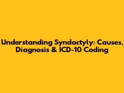 Understanding Syndactyly: Causes, Diagnosis & ICD-10 Coding