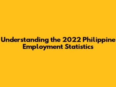 Understanding the 2022 Philippine Employment Statistics