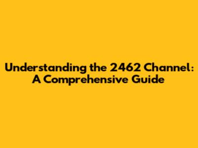 Understanding the 2462 Channel: A Comprehensive Guide