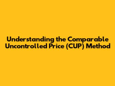 Understanding the Comparable Uncontrolled Price (CUP) Method
