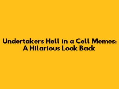 Undertaker's Hell in a Cell Memes: A Hilarious Look Back