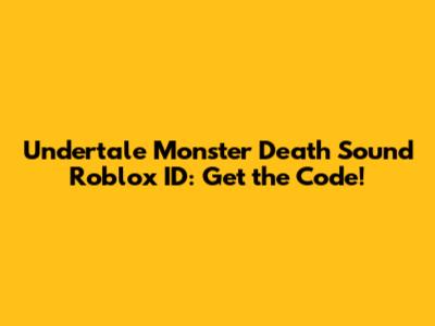 Undertale Monster Death Sound Roblox ID: Get the Code!