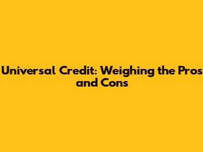 Universal Credit: Weighing the Pros and Cons