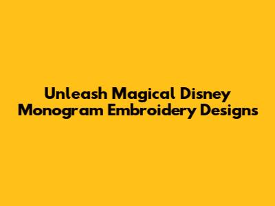 Unleash Magical Disney Monogram Embroidery Designs