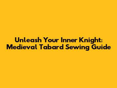 Unleash Your Inner Knight: Medieval Tabard Sewing Guide