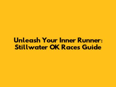 Unleash Your Inner Runner: Stillwater OK Races Guide