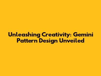 Unleashing Creativity: Gemini Pattern Design Unveiled