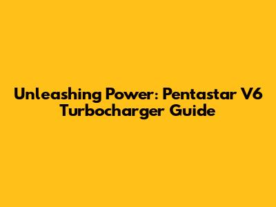 Unleashing Power: Pentastar V6 Turbocharger Guide