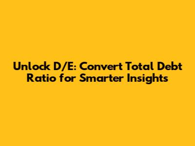 Unlock D/E: Convert Total Debt Ratio for Smarter Insights