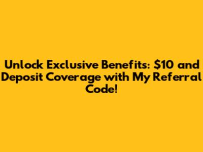 Unlock Exclusive Benefits: $10 and Deposit Coverage with My Referral Code!
