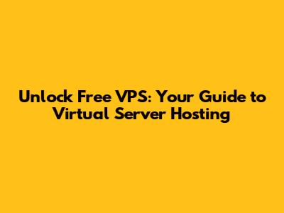 Unlock Free VPS: Your Guide to Virtual Server Hosting