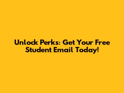 Unlock Perks: Get Your Free Student Email Today!