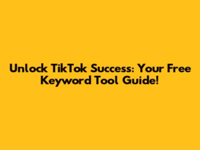 Unlock TikTok Success: Your Free Keyword Tool Guide!