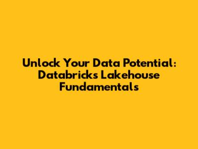 Unlock Your Data Potential: Databricks Lakehouse Fundamentals