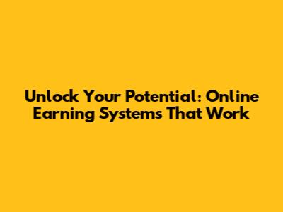 Unlock Your Potential: Online Earning Systems That Work
