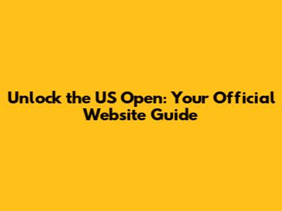 Unlock the US Open: Your Official Website Guide