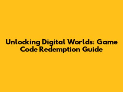 Unlocking Digital Worlds: Game Code Redemption Guide